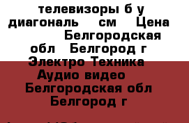 телевизоры б/у диагональ 51 см  › Цена ­ 1 600 - Белгородская обл., Белгород г. Электро-Техника » Аудио-видео   . Белгородская обл.,Белгород г.